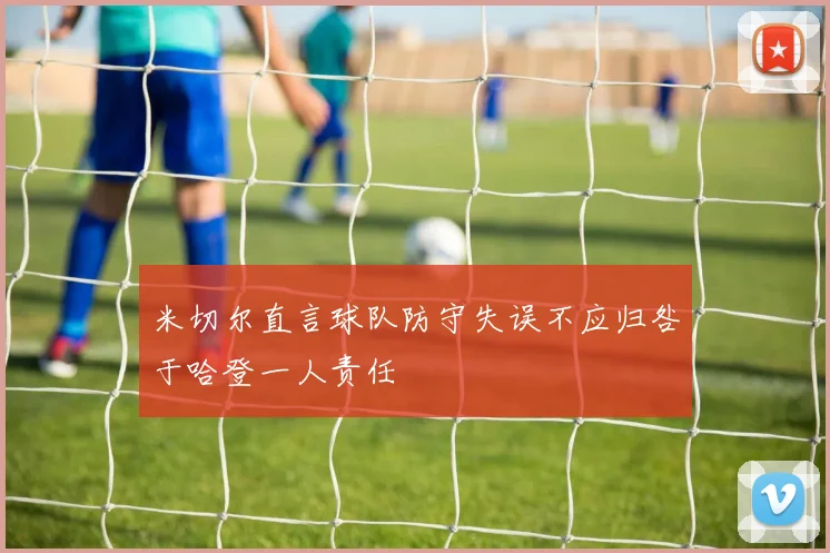 米切尔直言球队防守失误不应归咎于哈登一人责任